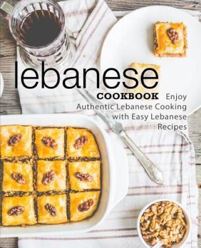 Lebanese Cookbook: Enjoy Authentic Lebanese Cooking with Easy Lebanese Re - GOOD