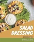 200 Salad Dressing Recipes: An One-of-a-kind Salad Dressing Cookbook by Tatiana