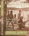 Undaunted Courage: Meriwether Lewis, Thomas Jefferson, and the Opening of the...