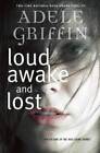Loud Awake and Lost - Paperback By Griffin, Adele - GOOD
