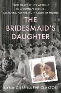The Bridesmaid's Daughter: From Grace Kelly's Wedding to a Women's Shelte - GOOD