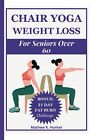 CHAIR YOGA WEIGHT LOSS FOR SENIORS OVER 60: 20 Daily Safe And Easy Workout To Lo