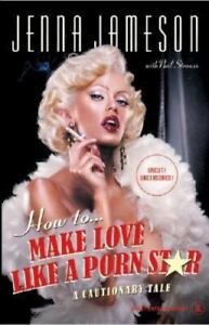 How to Make Love Like a Porn Star: A Cautionary Tale by Jameson, Jenna , hardcov