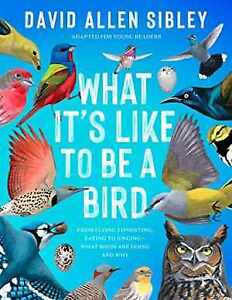What It's Like to Be a Bird - Hardcover, by Sibley David Allen - Very Good