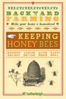 Backyard Farming Ser.: Backyard Farming: Keeping Honey Bees : From Hive...
