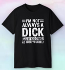 Men's I'm Not Always A D*ck Just Kidding.... Shirt | Funny Rude Humor | S-5XL