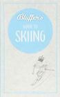 Bluffer's Guide to Skiing: Instant Wit and Wisdom (Bluffer's Gui