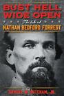 Bust Hell Wide Open : The Life of Nathan Bedford Forrest by Samuel W. Mitcham...