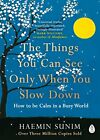 The Things You Can See Only When You Slow Down: How to be Ca... by Sunim, Haemin