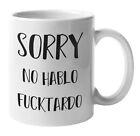 Sorry No Hablo F***tardo - Funny Coffee Cup - 11oz or 15oz Mug