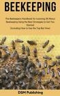 Beekeeping: The Beekeepers Handbook For Learning All About Beekeeping Using...