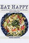 Eat Happy: Gluten Free, Grain Free, Low Carb Recipes Made from Real Foods For A