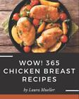 Wow! 365 Chicken Breast Recipes: Enjoy Everyday With Chicken Breast Cookbook! by