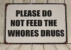 Please Do Not Feed The Whores Drugs Tin Metal Sign Funny Rustic Vintag Look Bar
