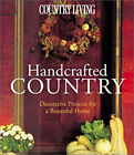 Country Living Handcrafted Country : Decorative Projects for a Be