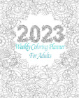 2023 Weekly Coloring Planner for Adults: 12 Month( 26 Dec 2022 to 31 Dec 2023) P
