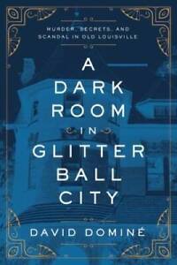 A Dark Room in Glitter Ball City: Murder, Secrets, and Scandal in Old Lou - GOOD