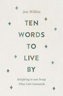 Ten Words to Live By: Delighting in and Doing What God Commands by Wilkin, Jen ,