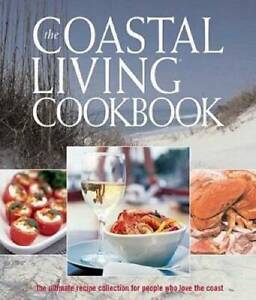 The Coastal Living Cookbook: The ultimate recipe collection for people wh - GOOD