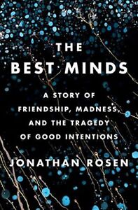 The Best Minds: A Story of Friendship, Madness, and the Tragedy of Good Intentio