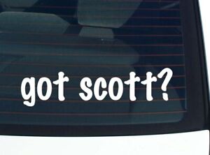 got scott? CAR DECAL BUMPER STICKER VINYL FUNNY LAST NAME WINDOW PRIDE