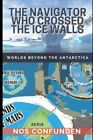 THE NAVIGATOR WHO CROSSED THE ICE WALLS: WORLDS BEYOND THE ANTARCTICA