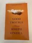 Good Trouble by Joseph O'Neill (2018) Advance Uncorrected Bound Proof/ARC
