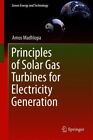 Principles of Solar Gas Turbines for Electricity Generation, Hardcover by Mad...