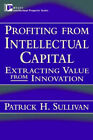 Profiting from Intellectual Capital : Extracting Value from Innov