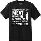 Meat in your mouth Humor rude sexual College Party  T Shirt  New Graphic Tee