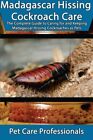 MADAGASCAR HISSING COCKROACH CARE: THE COMPLETE GUIDE TO By Pet Care