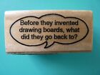 Word Bubble w/Comical Question Before Drawing Boards..STAMP CABANA Rubber Stamp