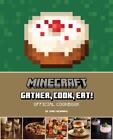 Minecraft: Gather, Cook, Eat! Official Cookbook [Gaming]