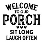 New ListingWelcome To Our Porch Sit Long Laugh Often Vinyl Decal Sticker a604