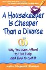 A Housekeeper Is Cheaper Than a Divorce: Why You Can Afford to Hire Help and...