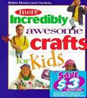 More Incredibly Awesome Crafts for Kids by Better Homes and Gardens Editors