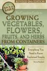 Back to Basics Ser.: The Complete Guide to Growing Vegetables, Flowers, Fruits,