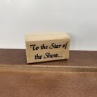 Stamp Cabana Wood Rubber Stamp, To The Star Of The Show