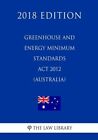 Greenhouse And Energy Minimum Standards Act 2012 (Australia) (2018 Edition)