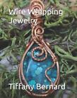 Wire Wrapping Jewelry: Step-by-Step Instructions Featuring Over 100 Color Photos