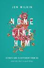 None Like Him: 10 Ways God Is Different from Us (and Why That's a Good Thing...