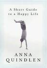 A Short Guide to a Happy Life - Hardcover By Quindlen, Anna - GOOD