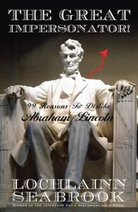 The Great Impersonator 99 Reasons to Dislike Abraham Lincoln By L Seabrook PB