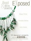 Bead and Wire Jewelry Exposed: 50 Designer Projects Featuring Beadalon and...