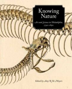 New ListingKNOWING NATURE: ART AND SCIENCE IN PHILADELPHIA, 1740-1840 By Amy R. W. Meyers