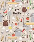 My Recipe Book to Write In: My Recipes Blank Recipe Book to Write in Your Own Re