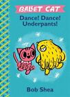 Ballet Cat Dance! Dance! Underpants! [Ballet Cat, 2] , Shea, Bob